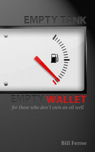 Title: Empty Tank Empty Wallet: For Those Who Don't Own an Oil Well, Author: Bill Ferree