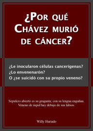 Title: Por qué Chávez murió de cáncer?, Author: Willy Hurtado