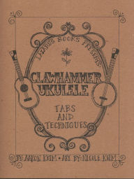 Title: Clawhammer Ukulele: Tabs and Techniques, Author: Aaron Keim