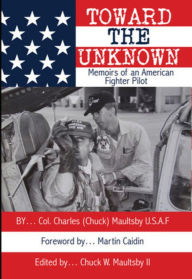 Title: Toward The Unknown: Memoirs of an American Fighter Pilot, Author: Chuck W. Maultsby