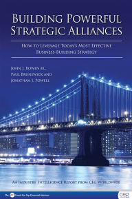 Title: Building Powerful Strategic Alliances: How to Leverage Today's Most Effective Business-Building Strategy, Author: John J. Bowen