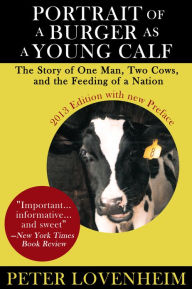 Title: Portrait of a Burger as a Young Calf: The Story of One Man, Two Cows, and the Feeding of a Nation, Author: Peter Lovenheim