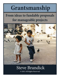 Title: Grantsmanship: From Ideas to Fundable Proposals for Manageable Projects, Author: Steve Brandick