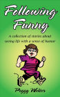 Following Funny: A Collection of Stories About Seeing Life With a Sense of Humor