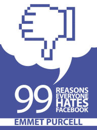 Title: 99 Reasons Everyone Hates Facebook, Author: Emmet Purcell