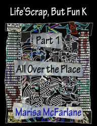 Title: Life'Scrap, But Fun K: Part 1 - All Over the Place, Author: Marisa McFarlane