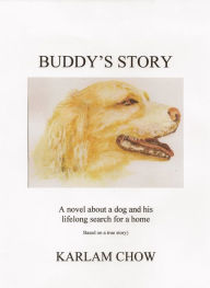 Title: Buddy's Story: A Novel Based on a True Story of a Homeless Dog, Author: Karlam Chow