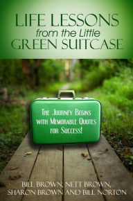 Title: Life Lessons from the Little Green Suitcase: The Journey Begins with Memorable Quotes for Success!, Author: Bill Brown