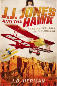 Title: J.J. Jones and the Hawk: A Fantastical Tale of Old Arizona, Author: J.D. Herman