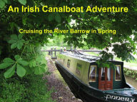Title: An Irish Canalboat Adventure.: Cruising the River Barrow on a Narrow Boat in Spring., Author: Roger Hobart