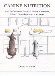 Title: Canine Nutrition: And Performance, Medical Issues, Lifestages, Ethical Considerations, and More, Author: Cheryl S. Smith