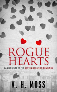 Title: Rogue Hearts: Making Sense of the Boston Marathon Bombings, Author: V. H. Moss