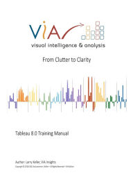 Tableau 8.0 Training Manual: From Clutter to Clarity