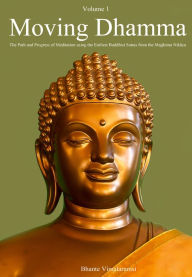 Title: Moving Dhamma Volume One: The Practice and Progress of Meditation using the Earliest Buddhist Suttas., Author: Bhante Vimalaramsi
