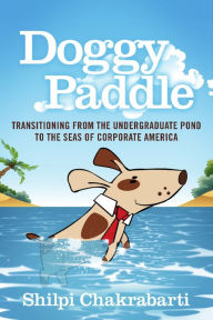 Title: Doggy Paddle: Transitioning from the Undergraduate Pond to the Seas of Corporate America, Author: Shilpi Chakrabarti