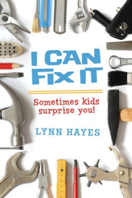 Title: I Can Fix It: Sometimes Kids Surprise You!, Author: Lynn Hayes