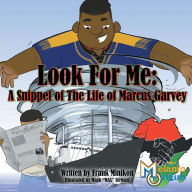 Title: Look For Me: A Snippet of The Life of Marcus Garvey, Author: Francis W Minikon Jr