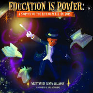 Title: Education Is Power: A Snippet of The Life of W.E.B. Du Bois, Author: Lenny Williams