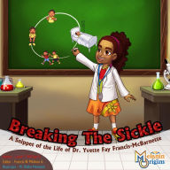 Title: Breaking The Sickle: A Snippet of the Life of Dr. Yvette Fay Francis-McBarnette, Author: Louie T. McClain II