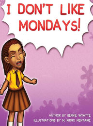 Title: I Don't Like Mondays, Author: Bernie Wyatte