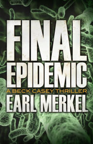 Title: Final Epidemic: A Beck Casey Thriller, Author: Earl Merkel