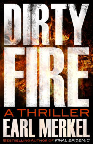 Title: Dirty Fire: A Thriller, Author: Earl Merkel