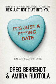 Title: It's Just a F***Ing Date: Some Sort of Book about Dating, Author: Greg Behrendt