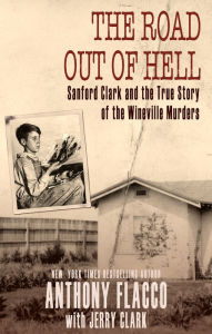 Title: The Road Out of Hell: Sanford Clark and the True Story of the Wineville Murders, Author: Anthony Flacco