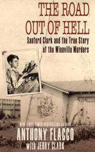 Title: The Road Out of Hell: Sanford Clark and the True Story of the Wineville Murders, Author: Anthony Flacco