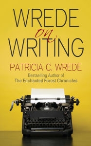 Title: Wrede on Writing: Tips, Hints, and Opinions on Writing, Author: Patricia C. Wrede