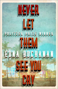 Title: Never Let Them See You Cry, Author: Edna Buchanan