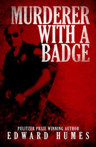 Title: Murderer with a Badge, Author: Edward Humes