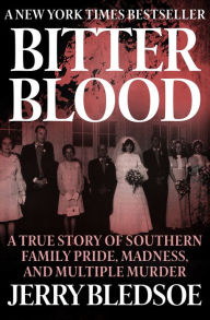 Title: Bitter Blood: A True Story of Southern Family Pride, Madness, and Multiple Murder, Author: Jerry Bledsoe