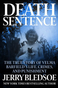 Title: Death Sentence: The True Story of Velma Barfield's Life, Crimes, and Punishment, Author: Jerry Bledsoe