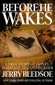 Title: Before He Wakes: A True Story of Money, Marriage, Sex and Murder, Author: Jerry Bledsoe