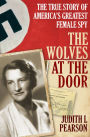 The Wolves at the Door: The True Story of America's Greatest Female Spy