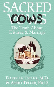 Title: Sacred Cows: The Truth About Divorce & Marriage, Author: Danielle Teller MD