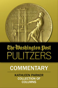 Title: The Washington Post Pulitzers: Commentary, Kathleen Parker, Author: Kathleen Parker