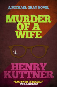 Title: Murder of a Wife: A Michael Gray Novel, Author: Henry Kuttner