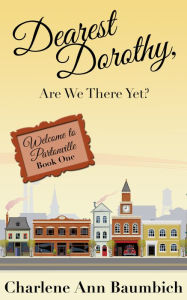 Title: Dearest Dorothy, Are We There Yet?, Author: Charlene Ann Baumbich