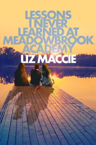 Title: Lessons I Never Learned at Meadowbrook Academy, Author: Liz Maccie