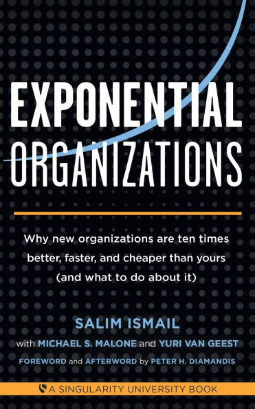 Exponential Organizations: Why new organizations are ten times better, faster, and cheaper than yours (and what to do about it)
