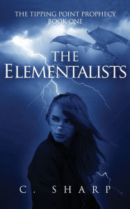 Title: The Elementalists (The Tipping Point Prophecy: Book One), Author: C Sharp