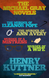 Title: The Michael Gray Novels: The Murder of Eleanor Pope, The Murder of Ann Avery, Murder of a Mistress, and Murder of a Wife, Author: Henry Kuttner