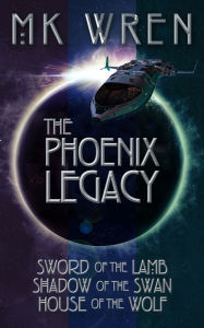 Title: The Phoenix Legacy: Sword of the Lamb, Shadow of the Swan, House of the Wolf, Author: M. K. Wren