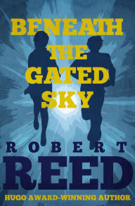 Title: Beneath the Gated Sky, Author: Robert Reed