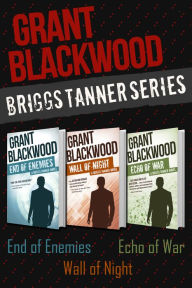 Title: Briggs Tanner Series: End of Enemies, Wall of Night, and Echo of War, Author: Grant Blackwood