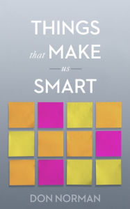 Title: Things That Make Us Smart: Defending Human Attributes in the Age of the Machine, Author: Don Norman