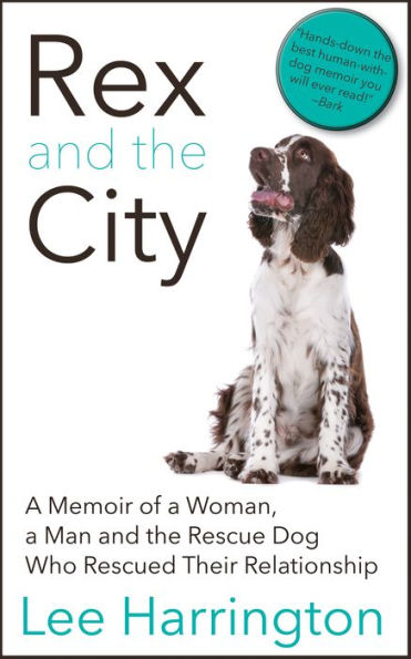 Rex and the City: a Memoir of Woman, Man Rescue Dog Who Rescued Their Relationship