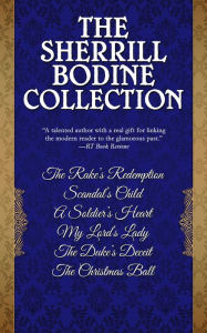 Title: The Sherrill Bodine Collection: The Rake's Redemption, Scandal's Child, A Soldier's Heart, My Lord's Lady, The Duke's Deceit, and The Christmas Ball, Author: Sherrill Bodine